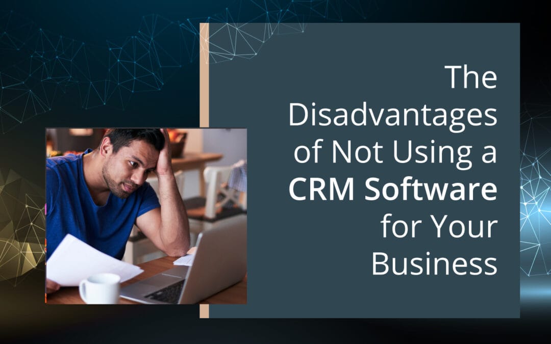 The Disadvantages of Not Using a CRM Software for Your Business