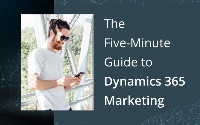 The Five-Minute Guide to  Dynamics 365 Marketing